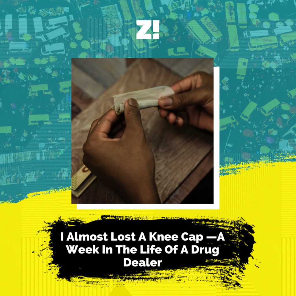 I Almost Lost A Knee Cap — A Week In The Life Of A Drug Dealer | Zikoko!