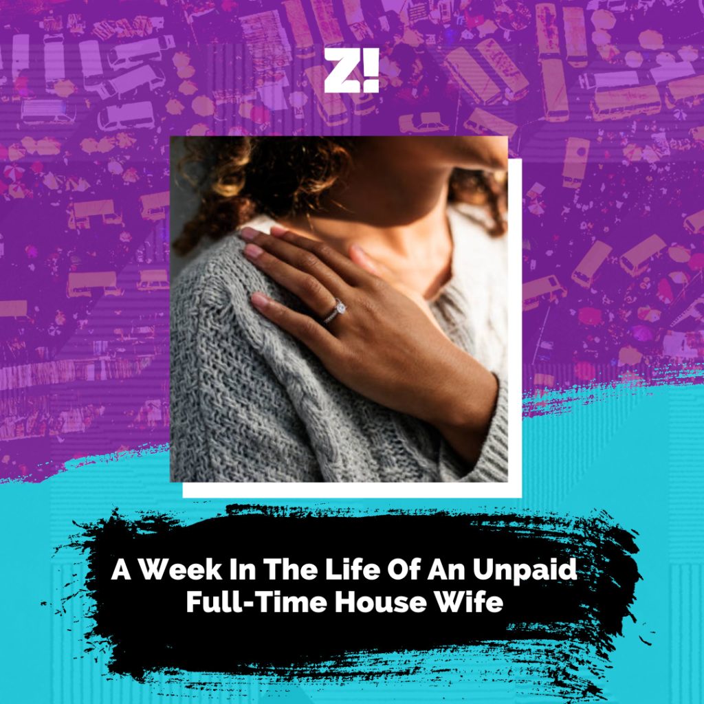 A Week In The Life Of An Unpaid Full-Time House Wife | Zikoko!