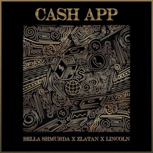 Cash App by Bella Shmurda, Zlatan, Lincoln