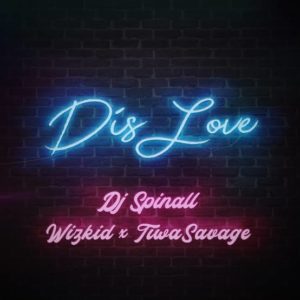 “Dis Love” — Dj Spinall ft. Wizkid, Tiwa Savage