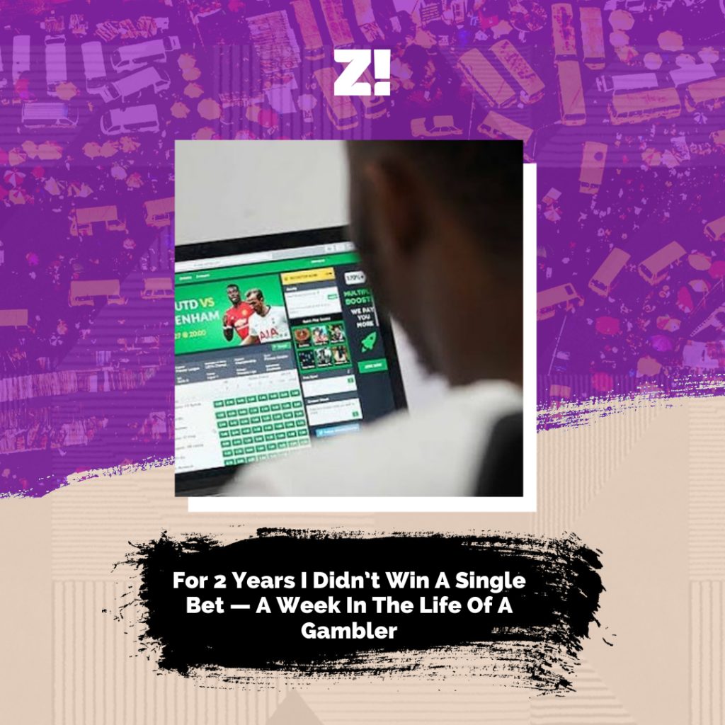 For 2 Years I Didn't Win A Single Bet — A Week In The Life Of A Gambler |  Zikoko!