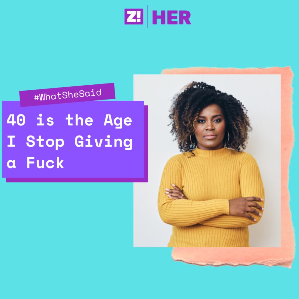 What She Said 40 is the Age I Stop Giving a Fuck Zikoko! image