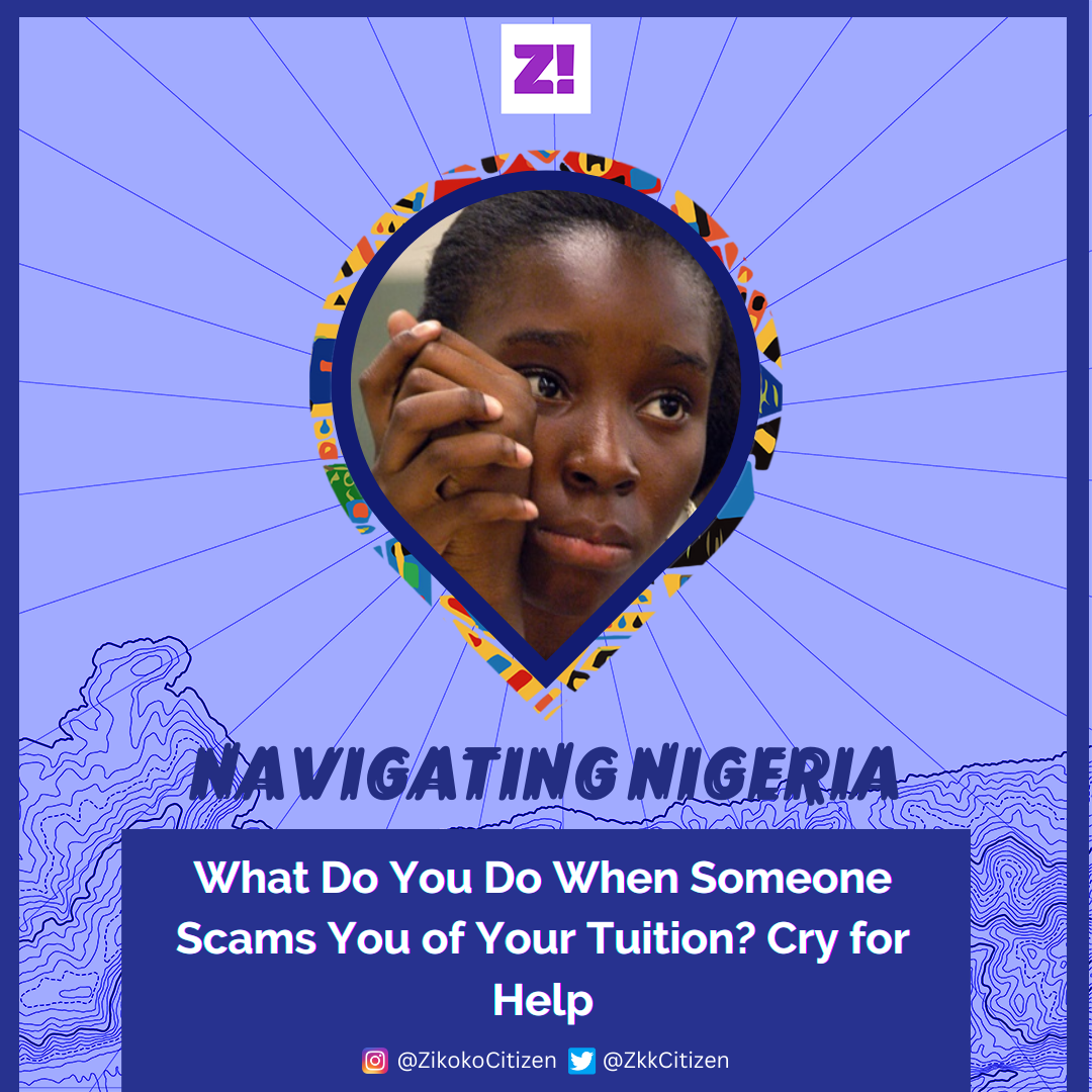 Navigating Nigeria: What Do You Do When Someone Scams You of Your Tuition? Cry for Help