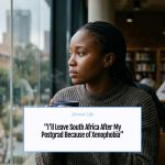 “I’ll Leave South Africa After My Postgrad Because of Xenophobia” — Abroad Life